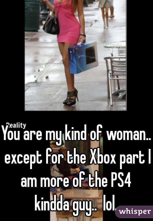 You are my kind of woman.. except for the Xbox part I am more of the PS4  kindda guy..  lol. 