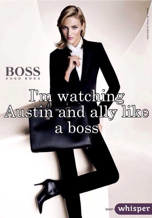 I'm watching Austin and ally like a boss