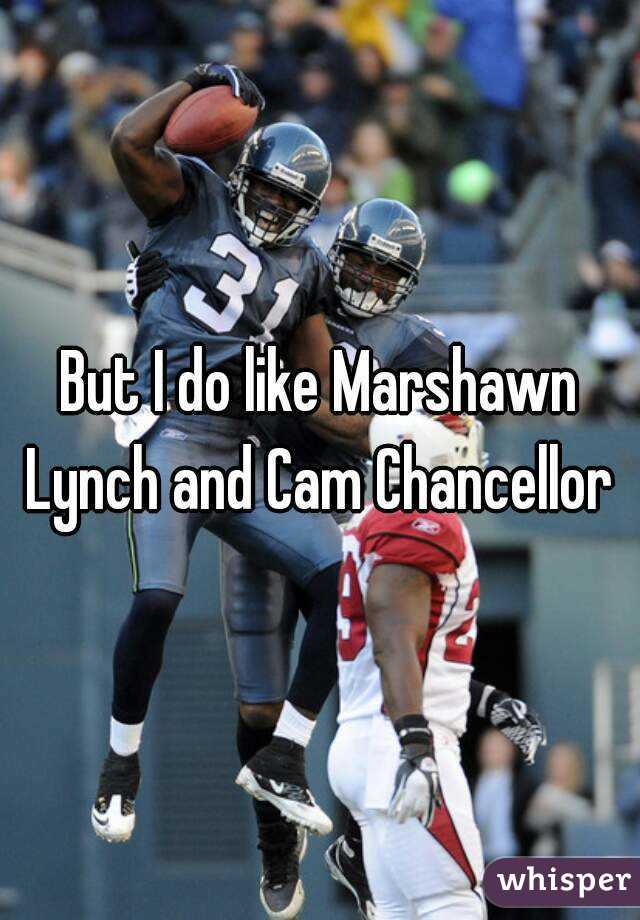 But I do like Marshawn Lynch and Cam Chancellor 