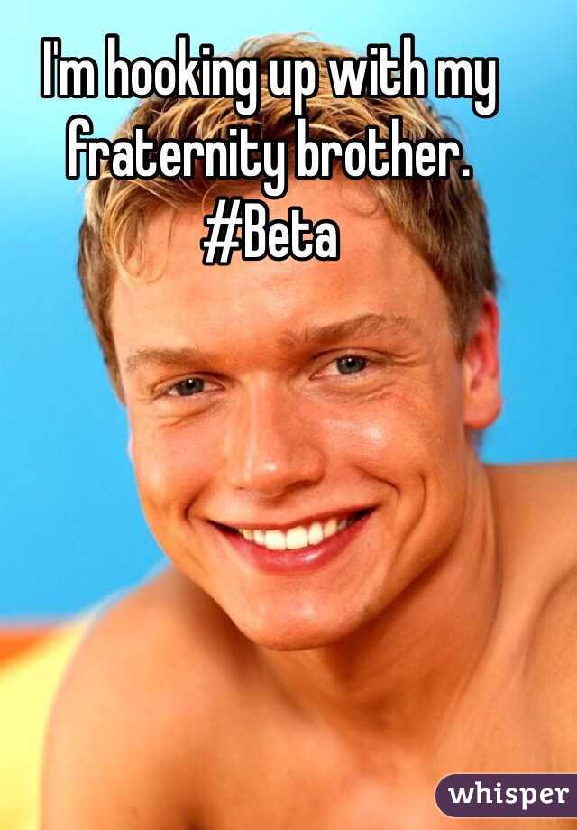 I'm hooking up with my fraternity brother.
#Beta