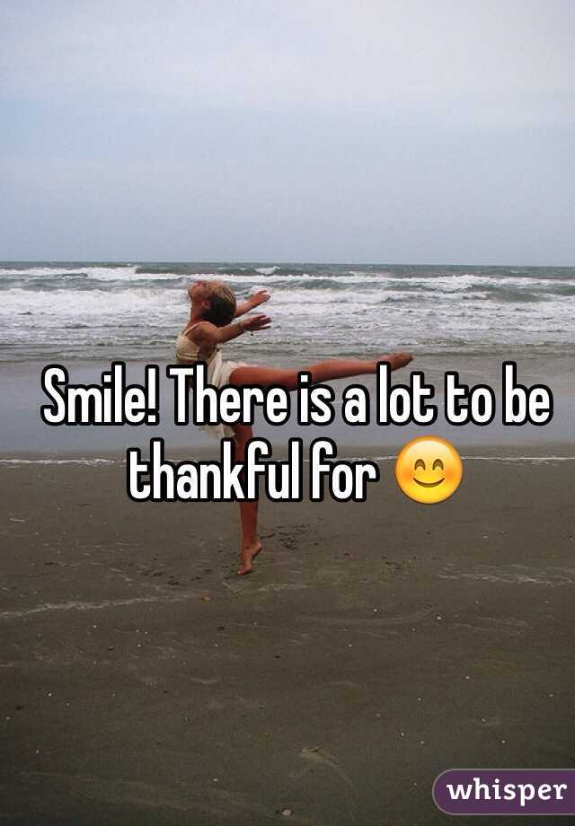 Smile! There is a lot to be thankful for 😊