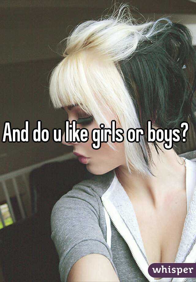 And do u like girls or boys? 