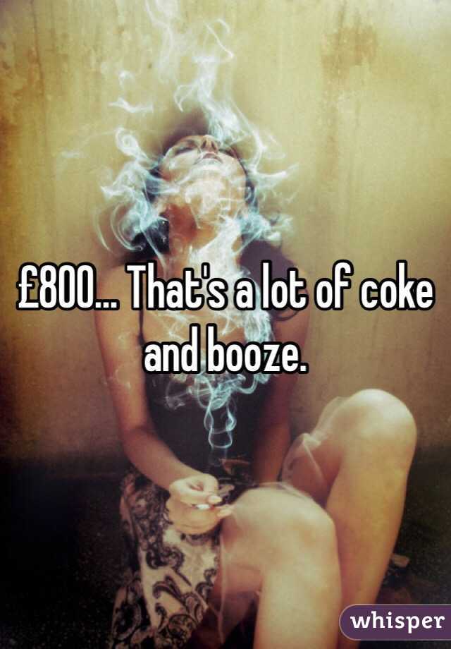 £800... That's a lot of coke and booze.
