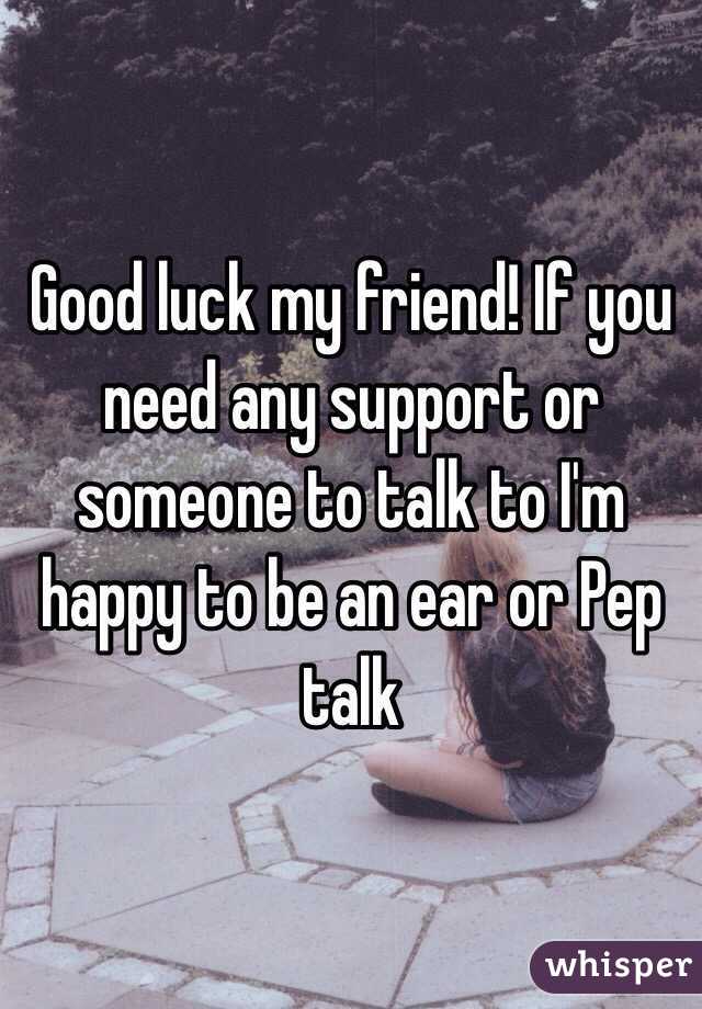 Good luck my friend! If you need any support or someone to talk to I'm happy to be an ear or Pep talk 