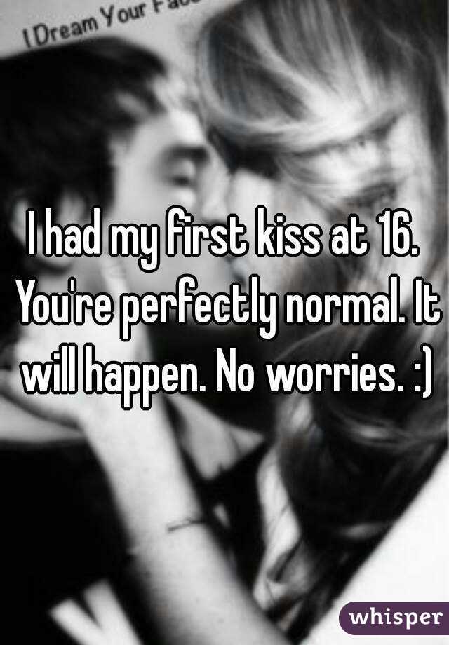 I had my first kiss at 16. You're perfectly normal. It will happen. No worries. :)