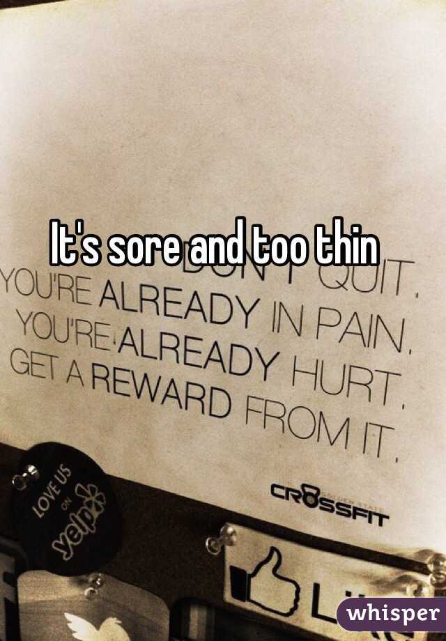 It's sore and too thin 