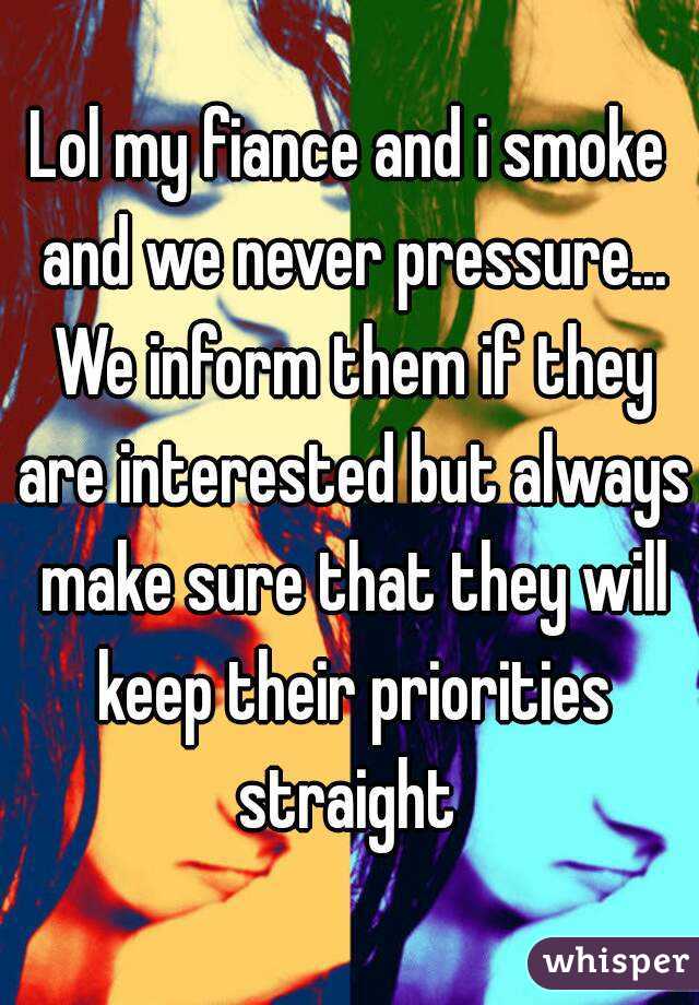 Lol my fiance and i smoke and we never pressure... We inform them if they are interested but always make sure that they will keep their priorities straight 