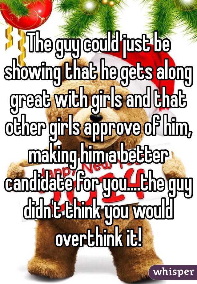 The guy could just be showing that he gets along great with girls and that other girls approve of him, making him a better candidate for you....the guy didn't think you would overthink it!