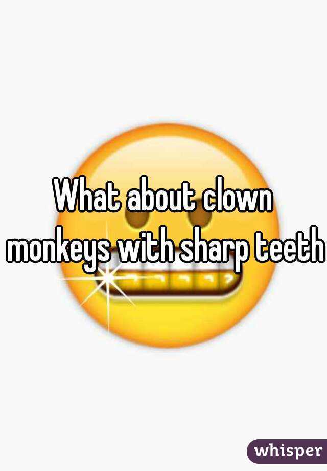 What about clown monkeys with sharp teeth