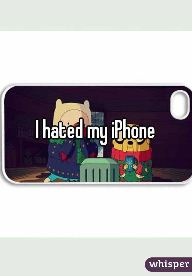 I hated my iPhone