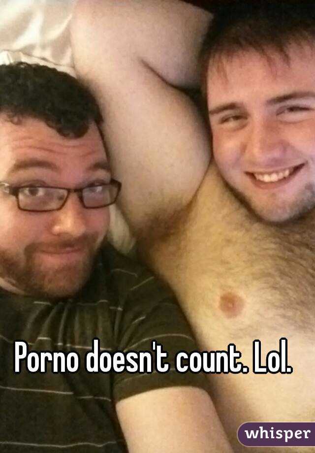 Porno doesn't count. Lol. 