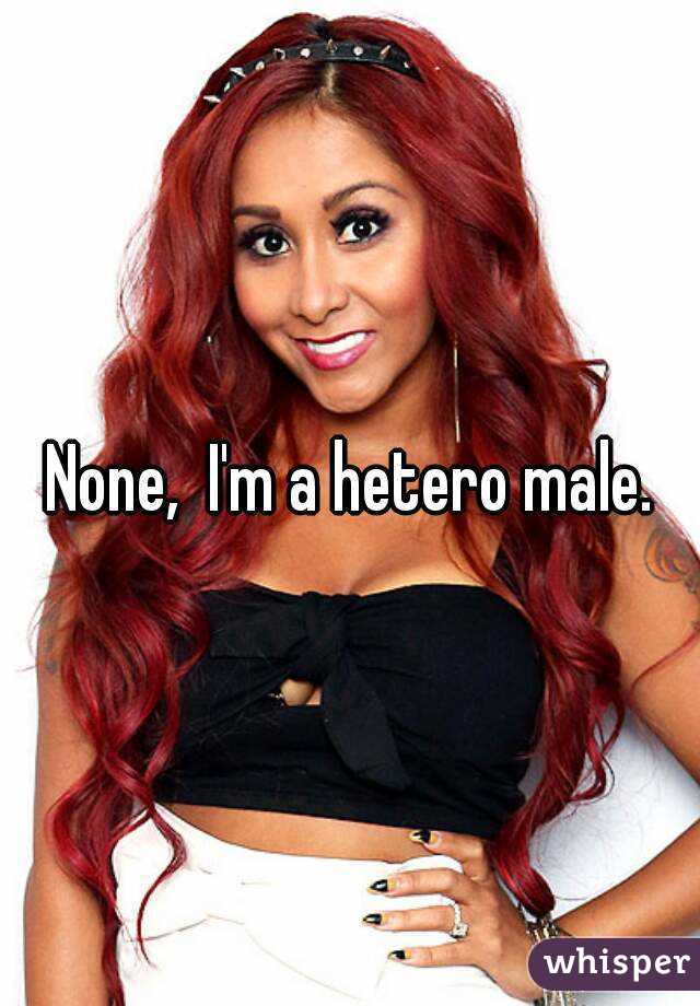 None,  I'm a hetero male.
