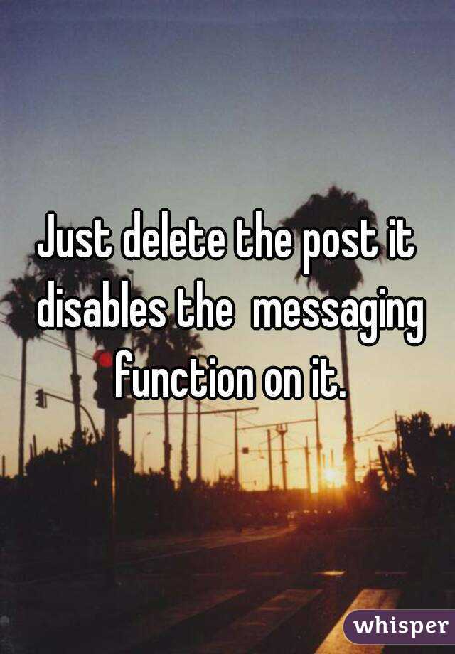 Just delete the post it disables the  messaging function on it.