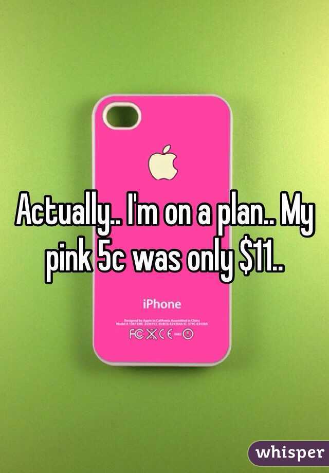 Actually.. I'm on a plan.. My pink 5c was only $11..