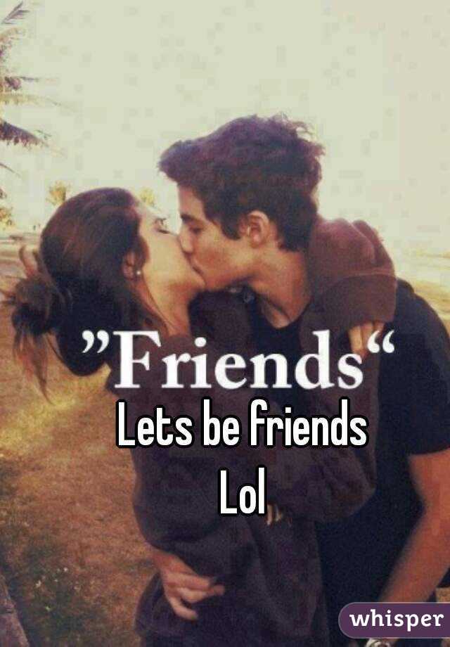 Lets be friends
Lol