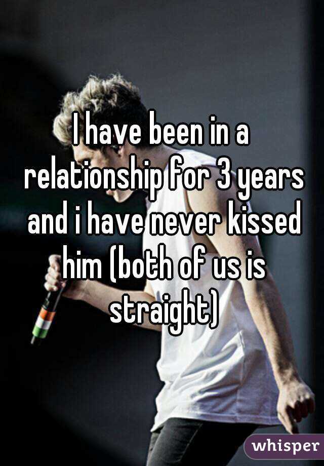 I have been in a relationship for 3 years and i have never kissed him (both of us is straight)