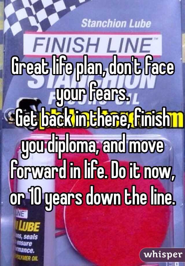 Great life plan, don't face your fears.
Get back in there, finish you diploma, and move forward in life. Do it now, or 10 years down the line.