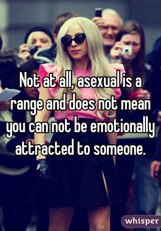 Not at all, asexual is a range and does not mean you can not be emotionally attracted to someone. 
