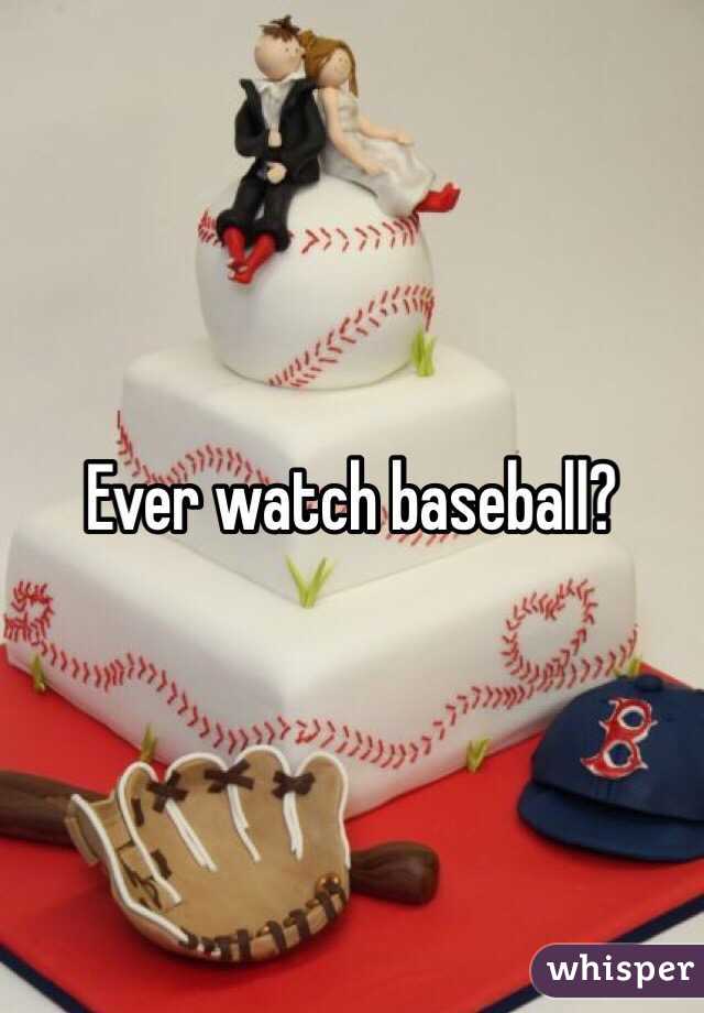 Ever watch baseball?