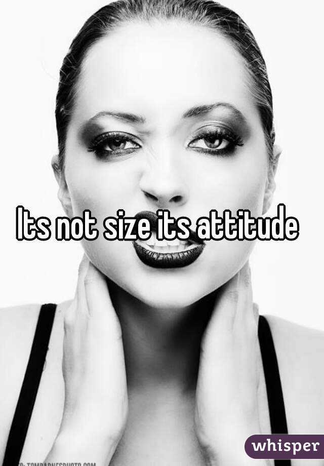 Its not size its attitude 