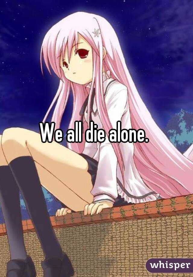 We all die alone. 