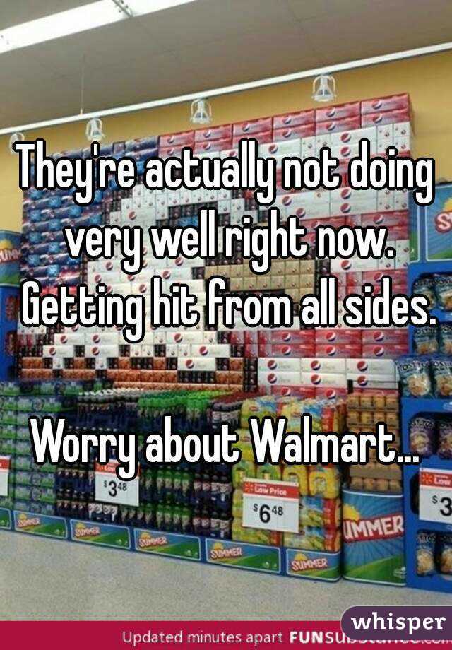 They're actually not doing very well right now. Getting hit from all sides.

Worry about Walmart...