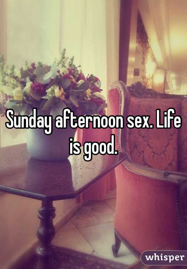 Sunday afternoon sex. Life is good. 