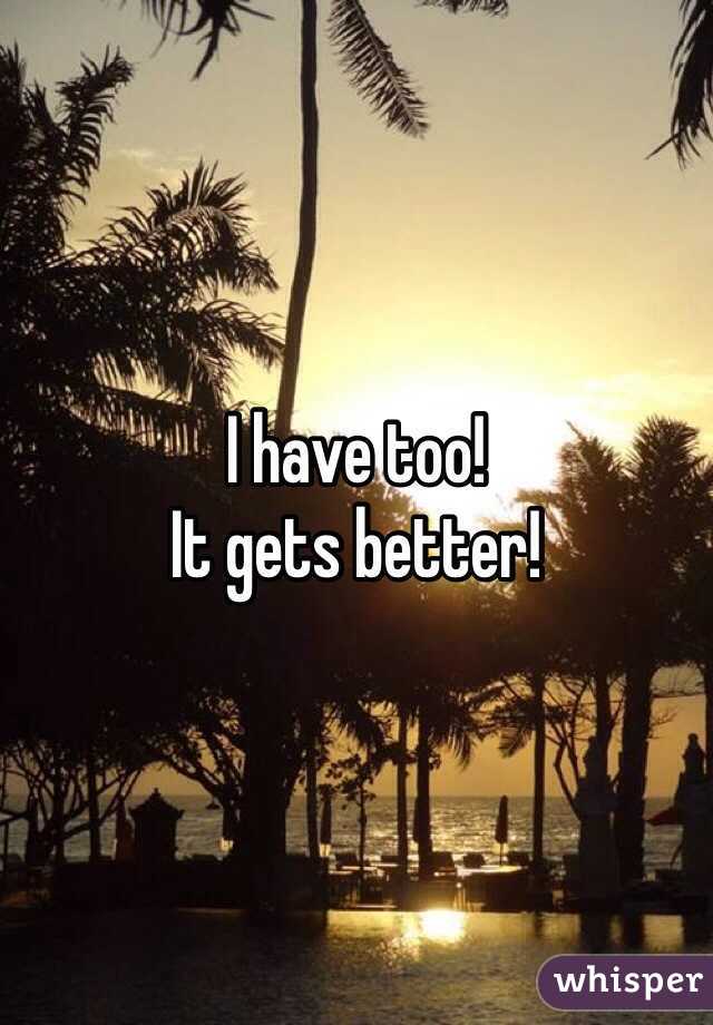 I have too! 
It gets better!