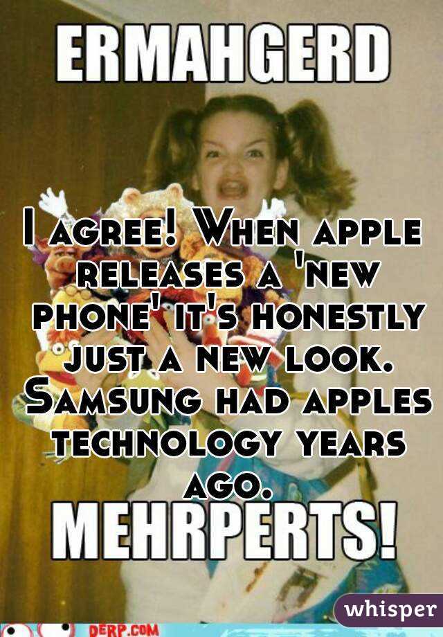 I agree! When apple releases a 'new phone' it's honestly just a new look. Samsung had apples technology years ago.