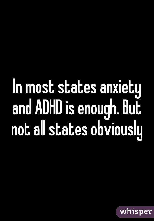 In most states anxiety and ADHD is enough. But not all states obviously 