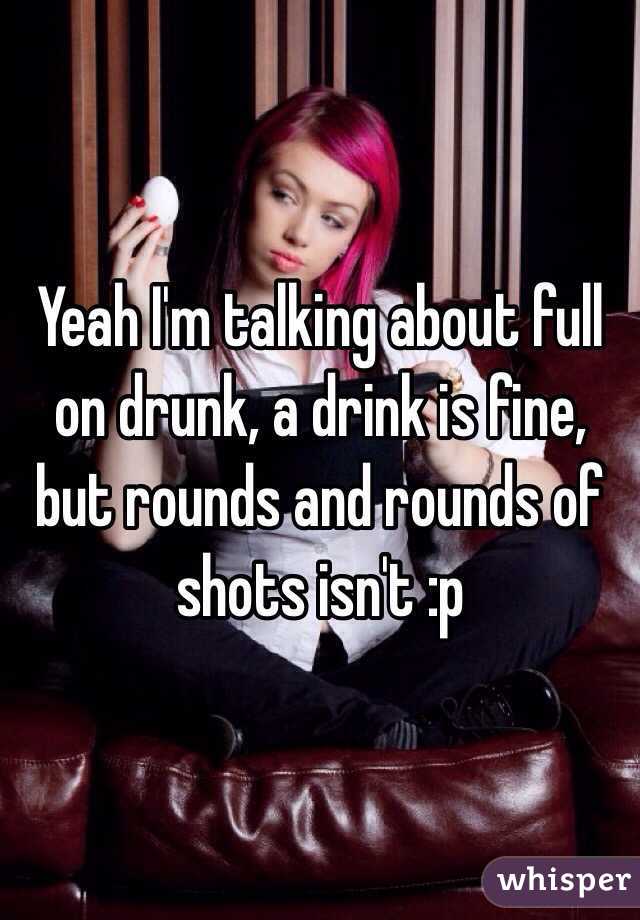 Yeah I'm talking about full on drunk, a drink is fine, but rounds and rounds of shots isn't :p