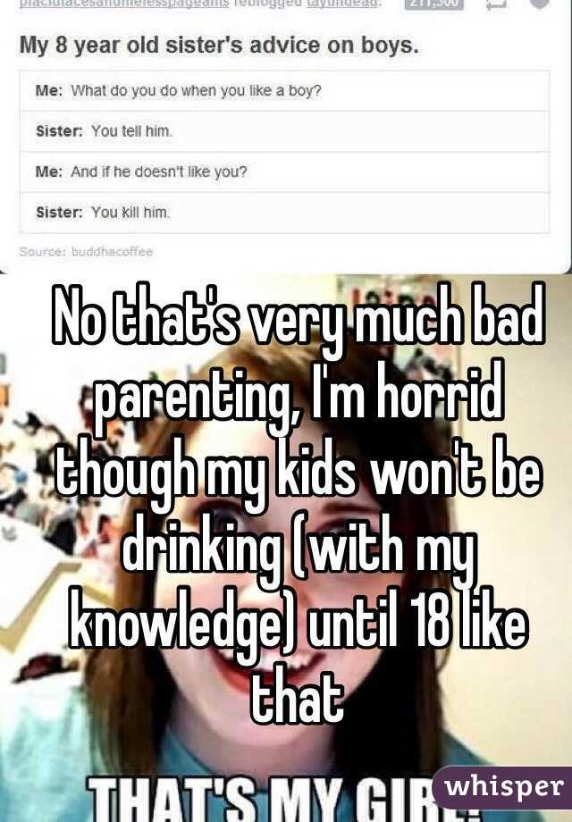 No that's very much bad parenting, I'm horrid though my kids won't be drinking (with my knowledge) until 18 like that 