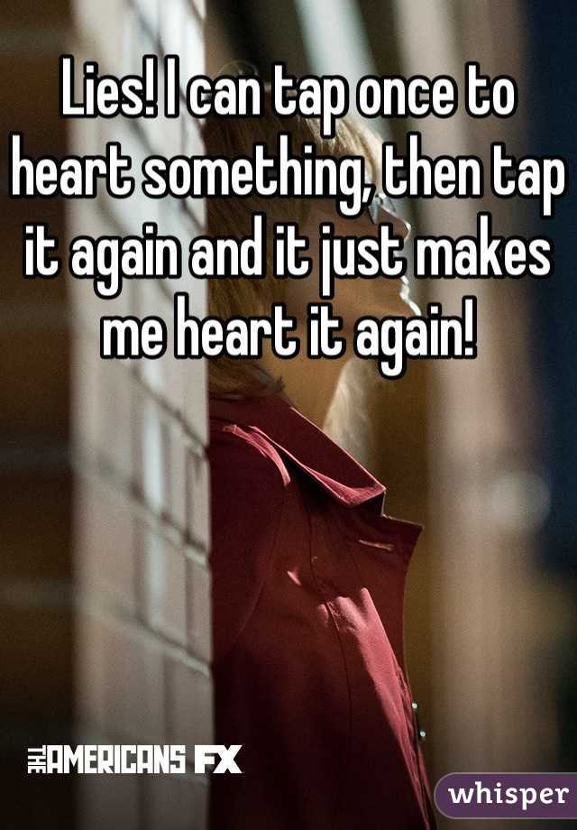 Lies! I can tap once to heart something, then tap it again and it just makes me heart it again!