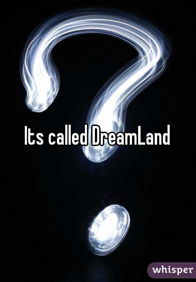 Its called DreamLand
