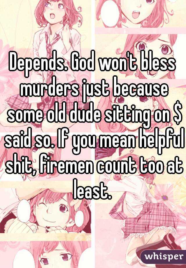 Depends. God won't bless murders just because some old dude sitting on $ said so. If you mean helpful shit, firemen count too at least. 