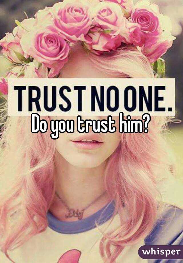 Do you trust him?