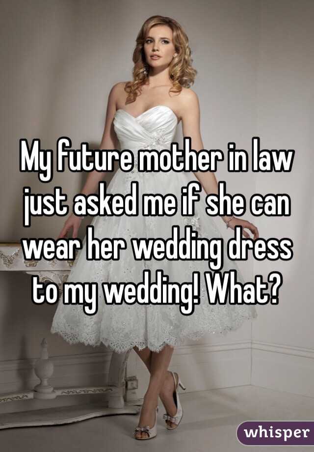 My future mother in law just asked me if she can wear her wedding dress to my wedding! What?