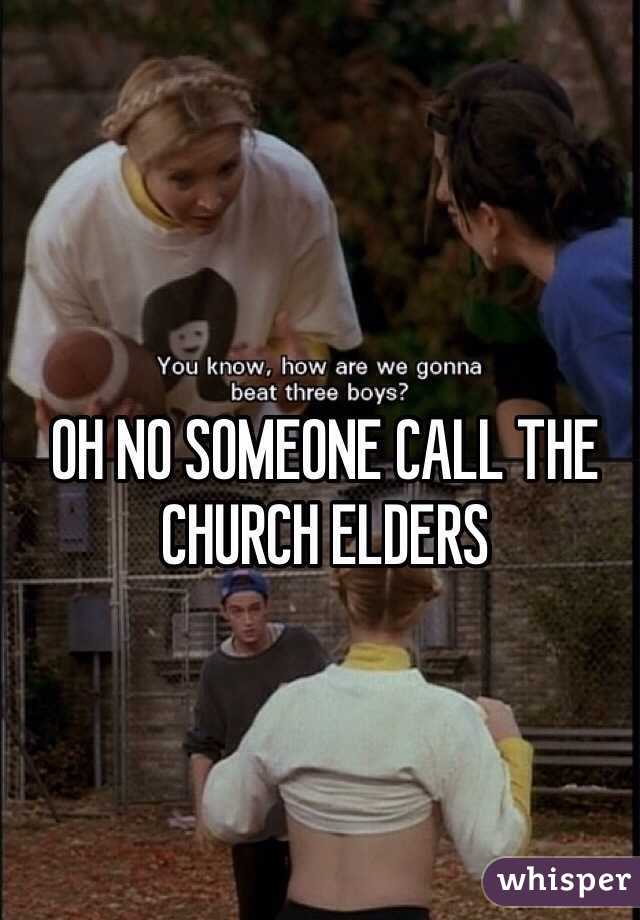 OH NO SOMEONE CALL THE CHURCH ELDERS
