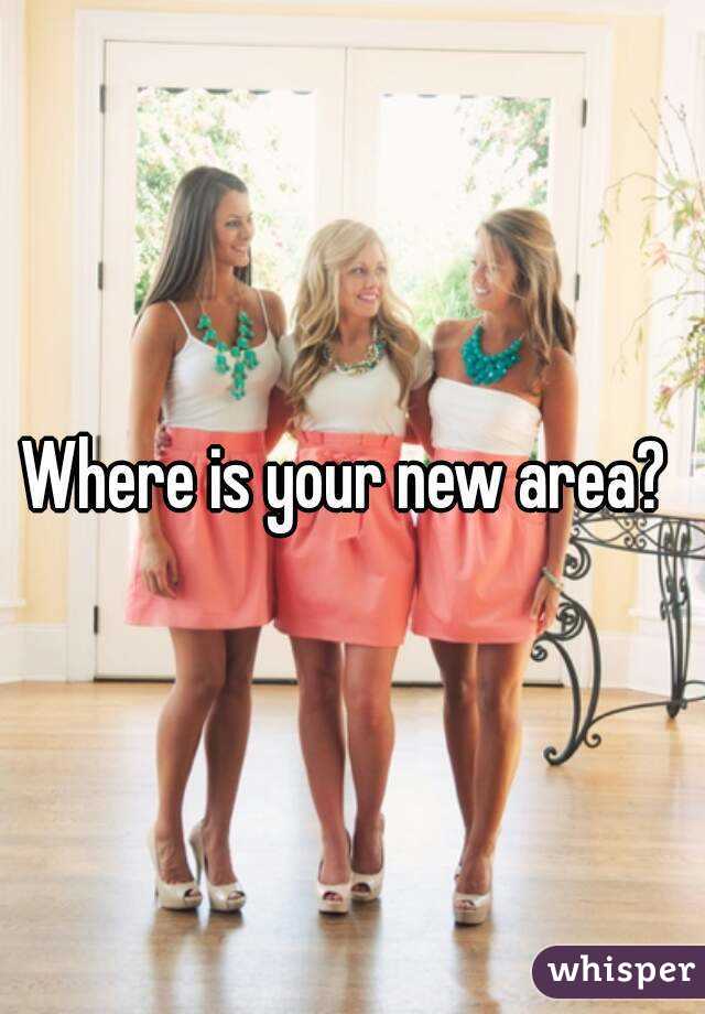 Where is your new area? 