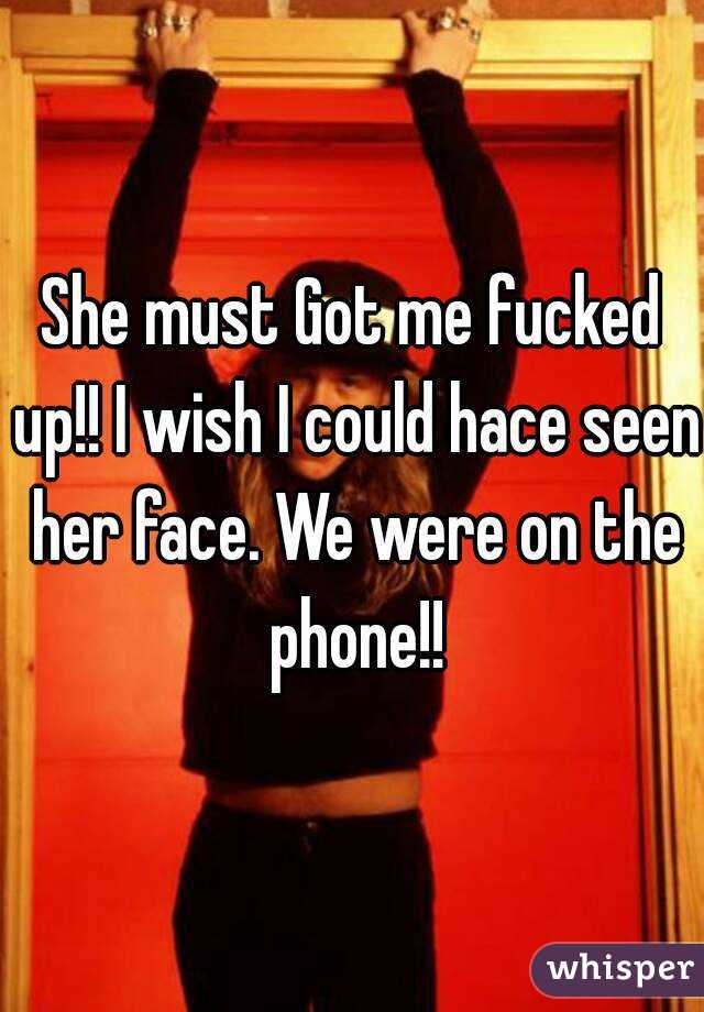 She must Got me fucked up!! I wish I could hace seen her face. We were on the phone!!
