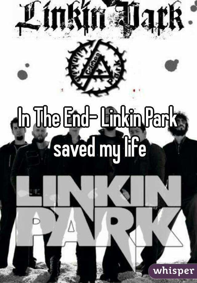 In The End- Linkin Park saved my life