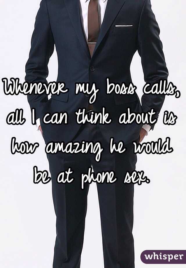 Whenever my boss calls, all I can think about is how amazing he would be at phone sex.