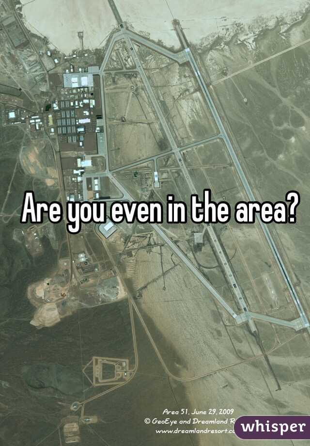 Are you even in the area? 