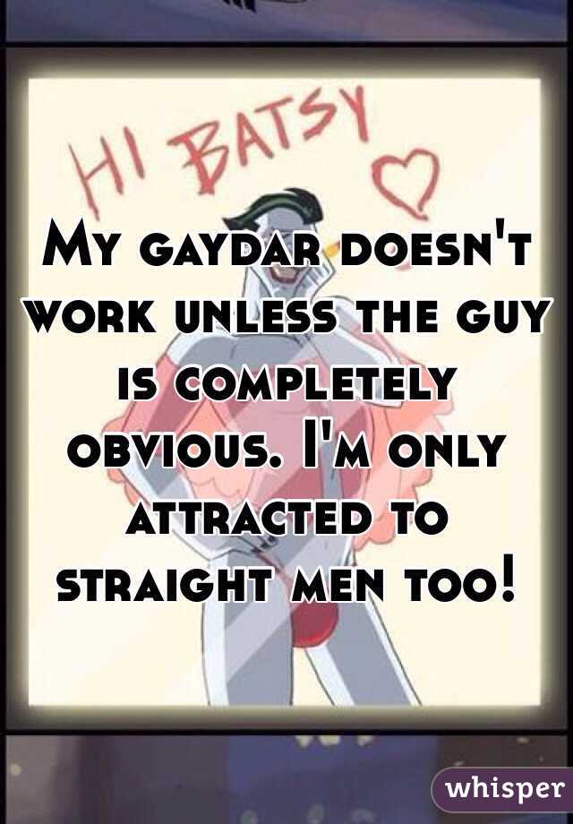 My gaydar doesn't work unless the guy is completely obvious. I'm only attracted to straight men too!
