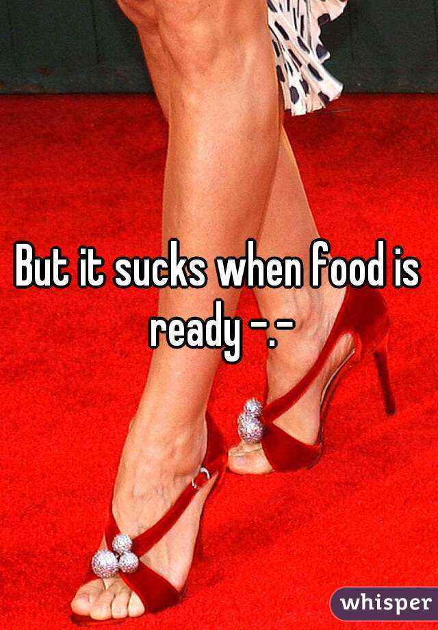 But it sucks when food is ready -.-