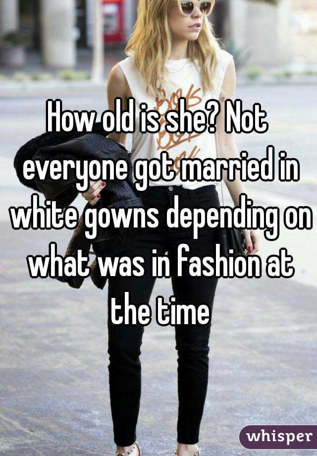 How old is she? Not everyone got married in white gowns depending on what was in fashion at the time