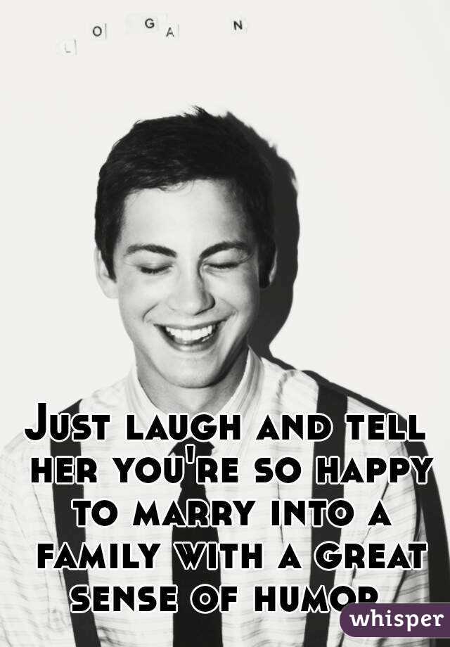 Just laugh and tell her you're so happy to marry into a family with a great sense of humor 