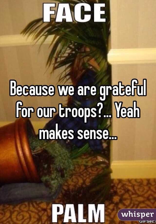 Because we are grateful for our troops?... Yeah makes sense...