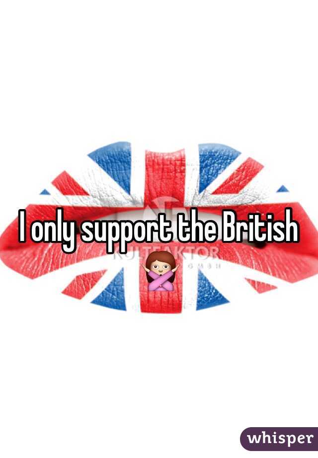 I only support the British 🙅
