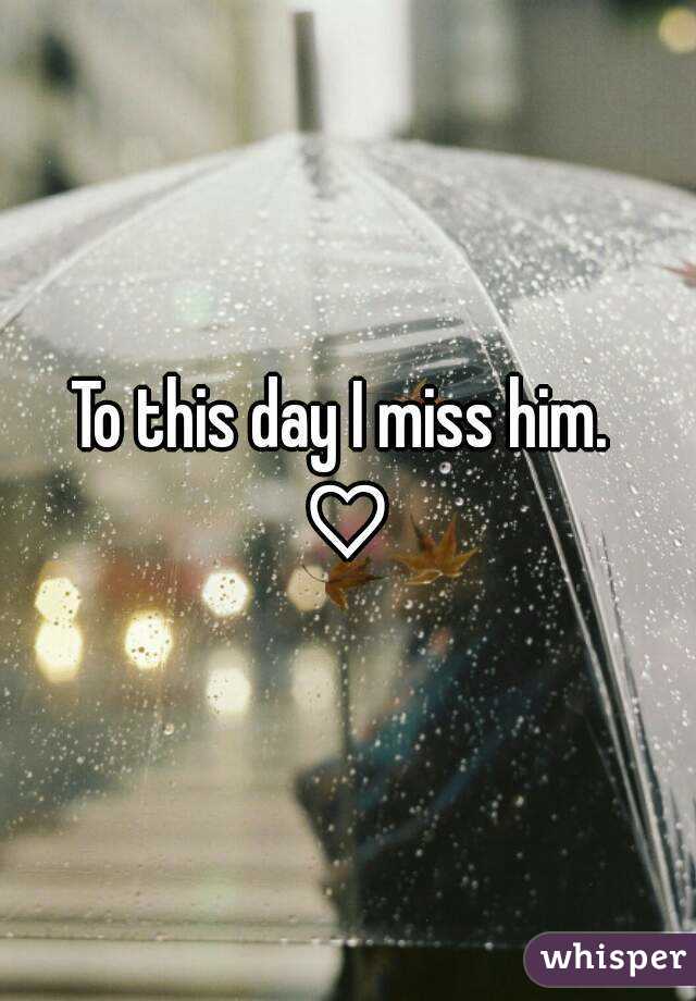 To this day I miss him. 
♡